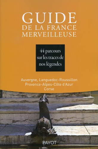 Guide de la France merveilleuse. Auvergne, Languedoc-Roussillon, Provence-Alpes-Côte d'Azur, Corse :