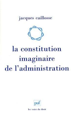 La constitution imaginaire de l'administration : recherche sur la politique du droit administratif