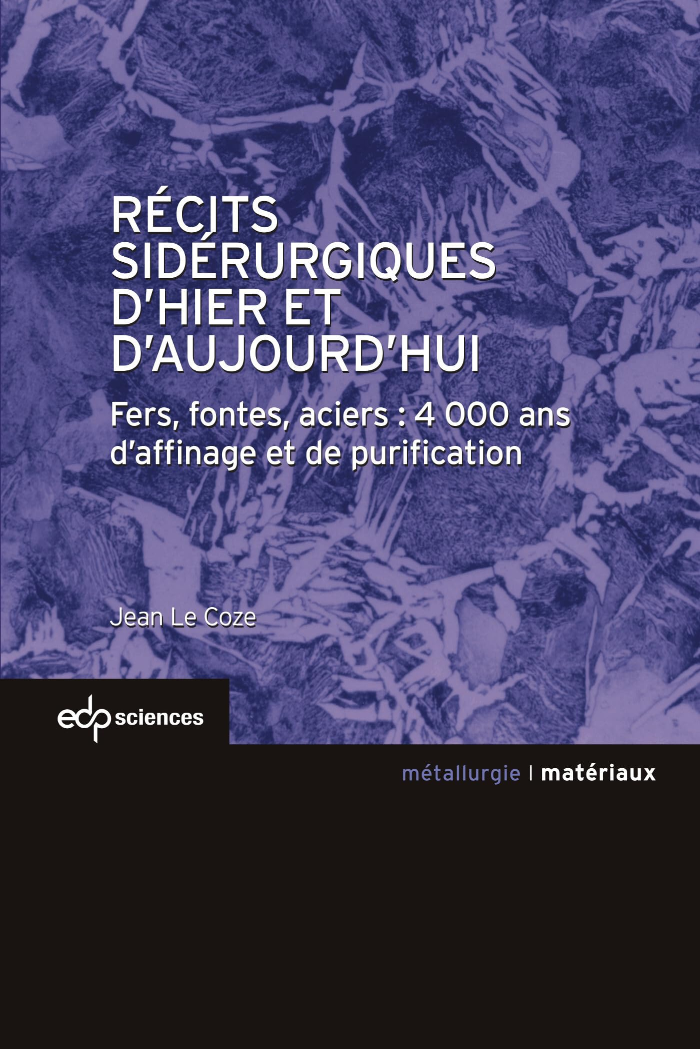 Récits sidérurgiques d'hier et d'aujourd'hui : fers, fontes, aciers : 4.000 ans d'affinage et de pur