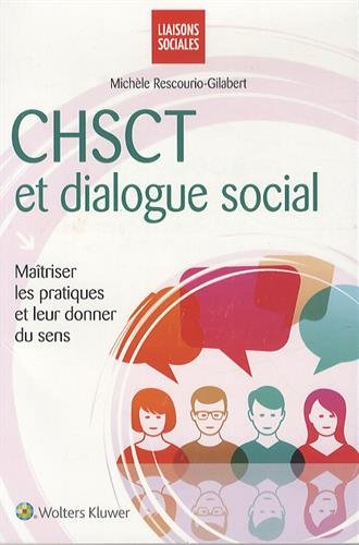 CHSCT et dialogue social : maîtriser les pratiques et leur donner du sens
