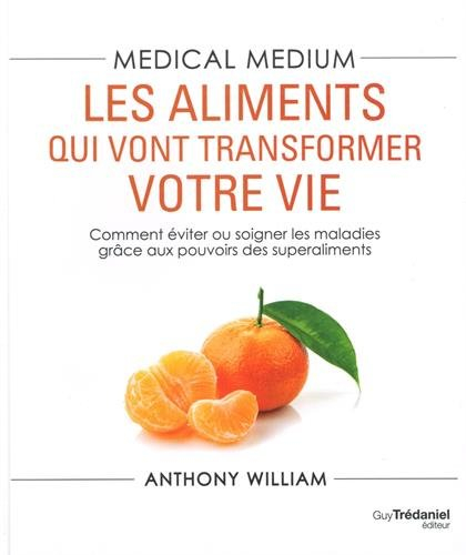 Medical medium. Les aliments qui vont transformer votre vie : comment éviter ou soigner les maladies