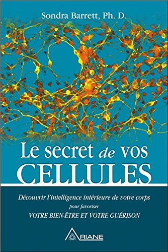 Le secret de vos cellules : découvrir l'intelligence intérieure de votre corps pour favoriser votre 