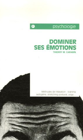 Dominer ses émotions : tests et conseils : méthodes de relaxation - training autogène, stretching po
