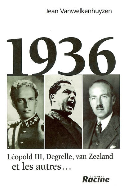 1936 : Léopold III, Degrelle, van Zeeland et les autres...