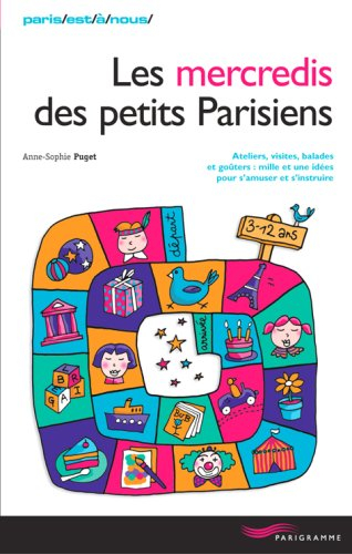 Les mercredis des petits Parisiens : ateliers, visites, balades et goûters : mille et une idées pour