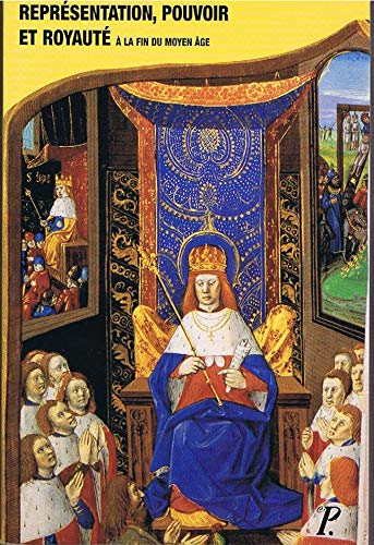 Représentation, pouvoir et royauté à la fin du Moyen Age : actes du colloque organisé par l'Universi