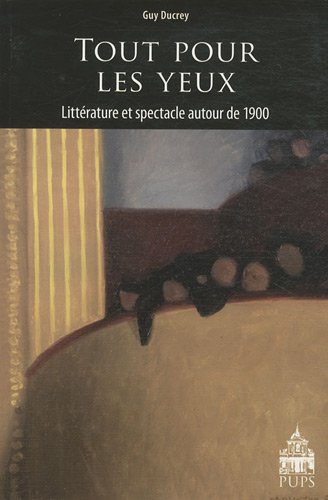 Tout pour les yeux : littérature et spectacle autour de 1900