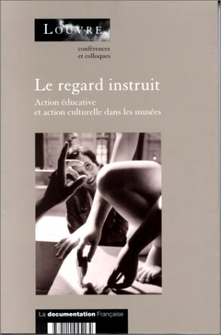 Le regard instruit : actions éducatives et actions culturelles dans les musées : actes du colloque