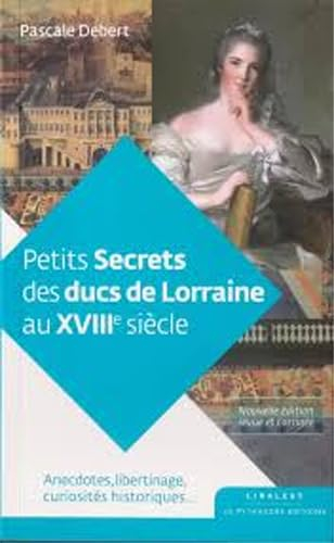 Petits secrets des ducs de Lorraine au XVIIIe siècle : anecdotes, libertinage, curiosités historique