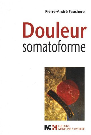 Douleur somatoforme : syndrome douloureux somatoforme persistant : diagnostic, clinique, traitement 