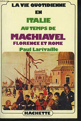 la vie quotidienne en italie au temps de machiavel florence et rome