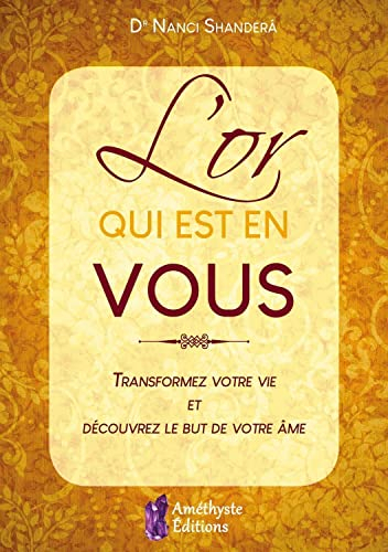 L'or qui est en vous : transformez votre vie et découvrez le but de votre âme