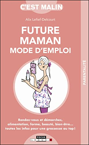 Future maman : mode d'emploi : rendez-vous et démarches, alimentation, forme, beauté, bien-être... t