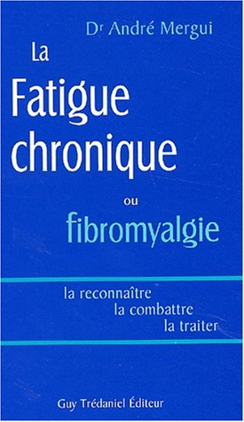La fatigue chronique ou fybromyalgie : la reconnaître, la combattre, la traiter