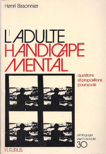 L'Adulte handicapé mental : Questions et propositions pour sa vie