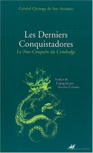 Les derniers conquistadores : la non-conquête du Cambodge (brève et véridique relation des événement