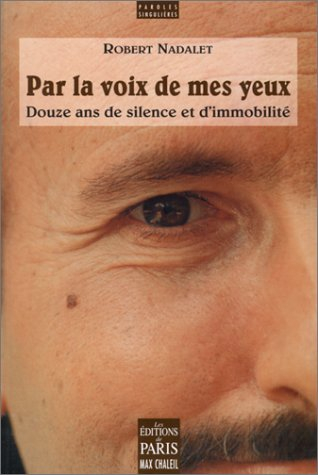 Par la voix de mes yeux : douze ans de silence et d'immobilité