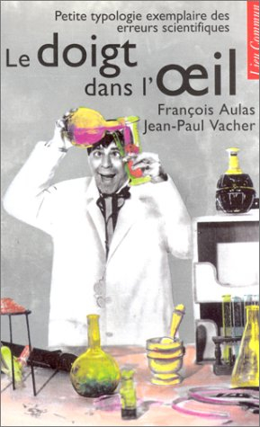 Le Doigt dans l'oeil : petite typologie exemplaire des erreurs scientifiques