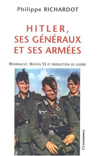Hitler, ses généraux et ses armées : Wehrmacht, Waffen SS et production de guerre