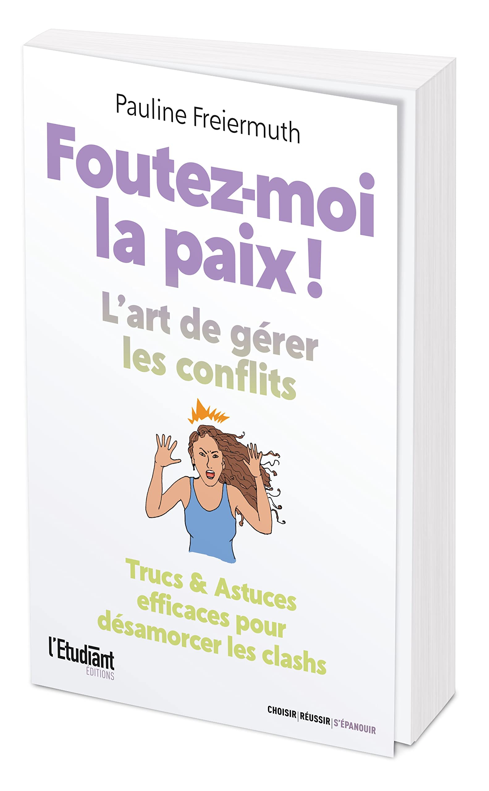 Foutez-moi la paix ! : l'art de gérer les conflits : trucs & astuces efficaces pour désamorcer les c