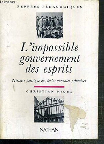 L'Impossible gouvernement des esprits : histoire politique des écoles normales primaires