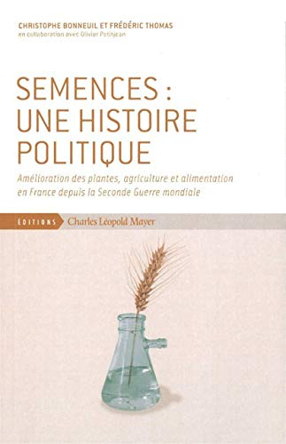 Semences : une histoire politique : amélioration des plantes, agriculture et alimentation en France 