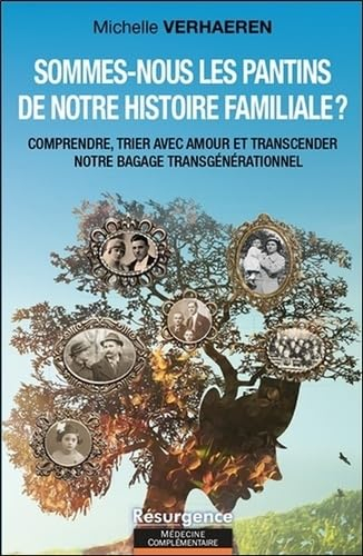 Sommes-nous les pantins de notre histoire familiale ? : comprendre, trier avec amour et transcender 