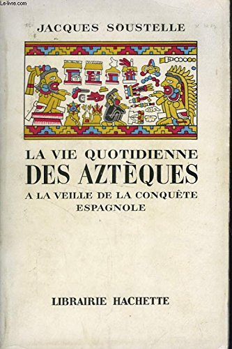 la vie quotidienne des aztèques à la veille de la conquête espagnole