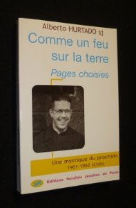 Comme un feu sur la terre : pages choisies d'Alberto Hurtado
