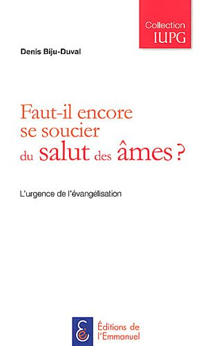 Faut-il encore se soucier du salut des âmes ? : l'urgence de l'évangélisation