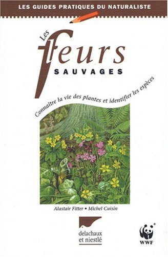 Les fleurs sauvages : connaître la vie des plantes et identifier les espèces