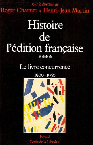 Histoire de l'édition française. Vol. 4. Le livre concurrencé : 1900-1950