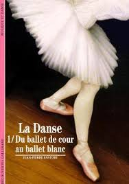La danse. Vol. 1. Du ballet de cour au ballet blanc