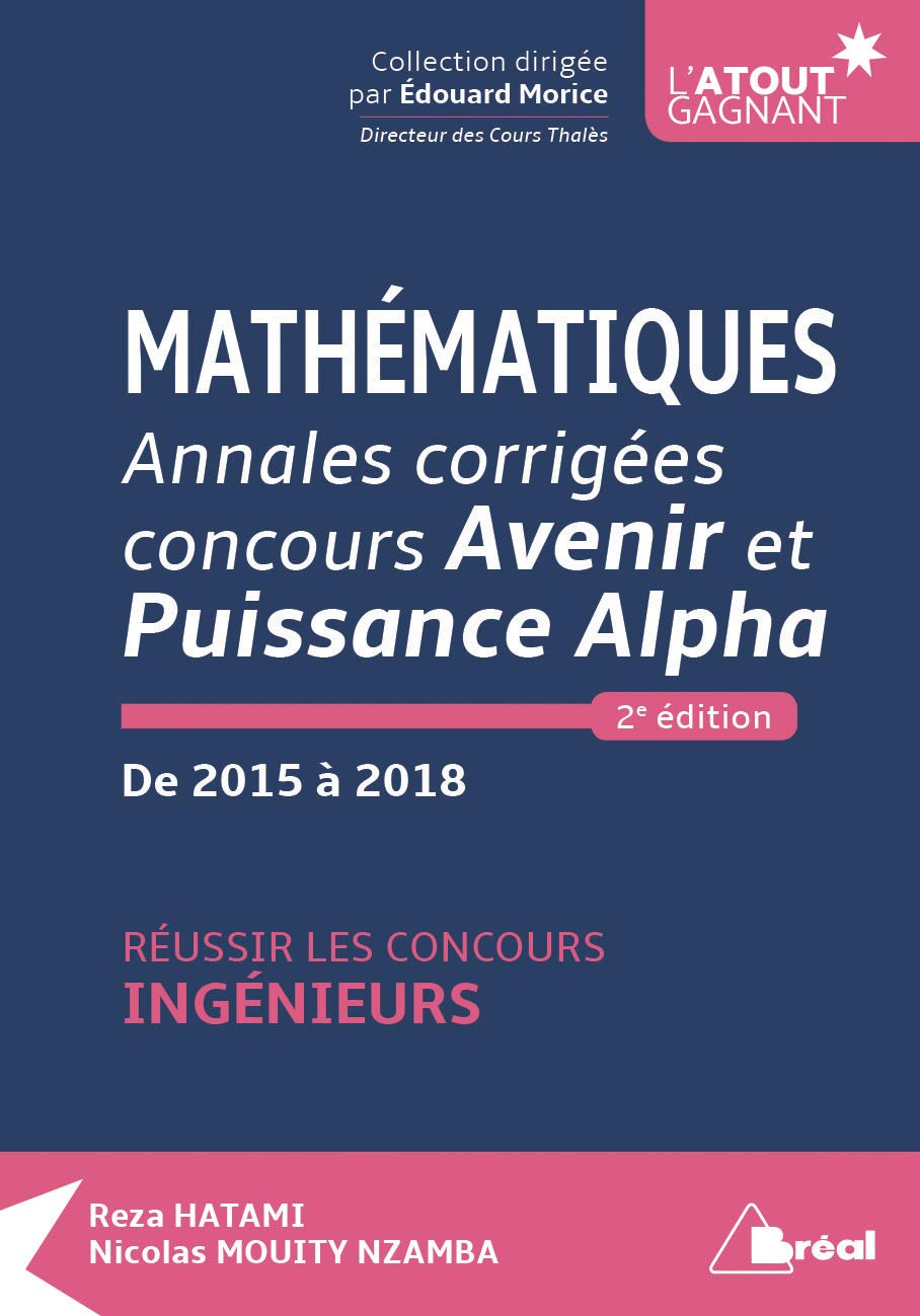 Mathématiques : annales corrigées concours Avenir et Puissance Alpha, de 2015 à 2018 : réussir les c