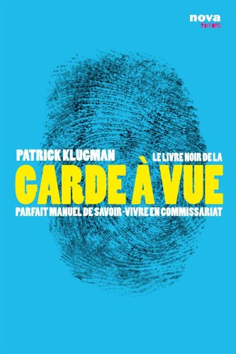 Le livre noir de la garde à vue : parfait manuel de savoir-vivre en commissariat
