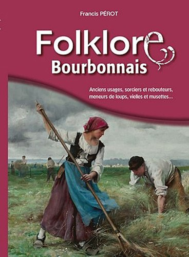 Folklore bourbonnais : anciens usages, sorciers et rebouteurs, meneurs de loups, vielles et musettes