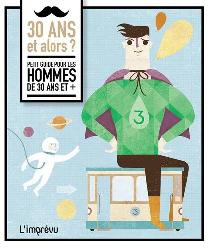 30 ans et alors ? : petit guide pour les hommes de 30 ans et ,