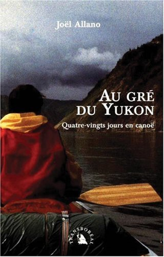 Au gré du Yukon : quatre-vingts jours en canoë