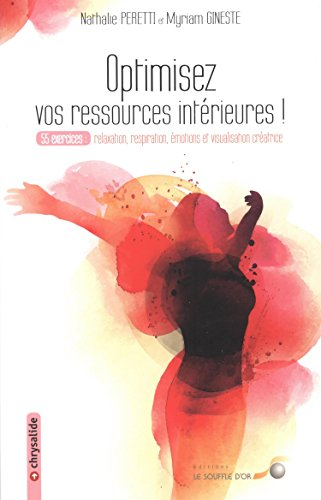 Optimisez vos ressources intérieures ! : 55 exercices : relaxation, respiration, émotions et visuali