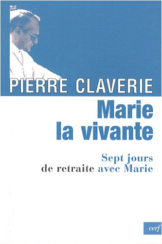 Marie, la vivante : sept jours de retraite avec Marie