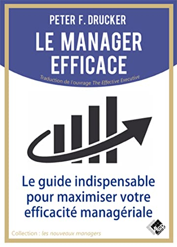 Le manager efficace : le guide indispensable pour maximiser son efficacité managériale