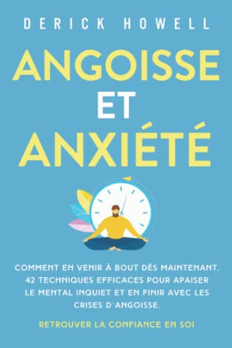 Angoisse et anxiété: Comment en venir à bout dès maintenant. 42 techniques efficaces pour apaiser le