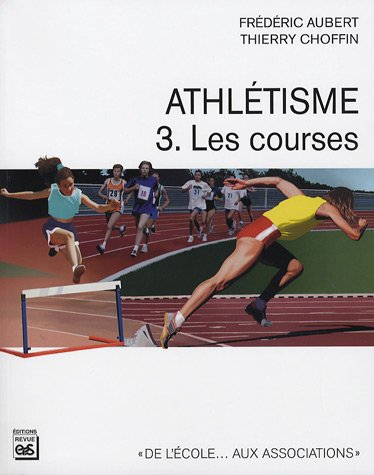 Athlétisme. Vol. 3. Les courses