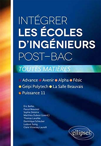 Intégrer les écoles d'ingénieurs post-bac : toutes matières : Advance, Avenir, Alpha, Fésic, Geipi P