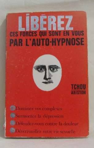 libérez ces forces qui sont en vous par l'auto-hypnose