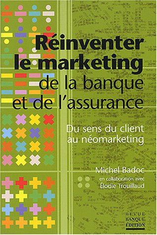 Réinventer le marketing de la banque et de l'assurance : du sens du client au néomarketing
