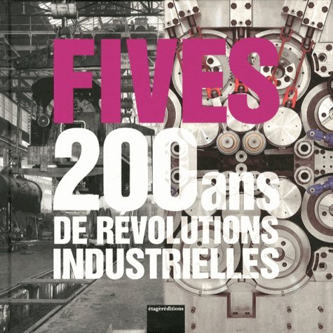 fives : 200 ans de révolutions industrielles