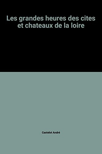 les grandes heures des cites et chateaux de la loire