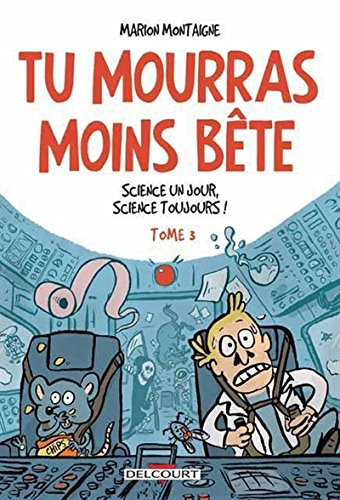 Tu mourras moins bête : mais tu mourras quand même !. Vol. 3. Science un jour, science toujours !