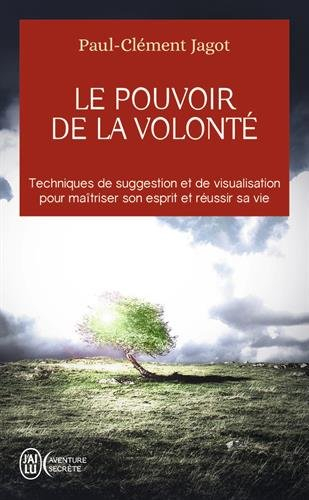 Le pouvoir de la volonté : sur soi-même, les autres et sur le destin : techniques de suggestion et d